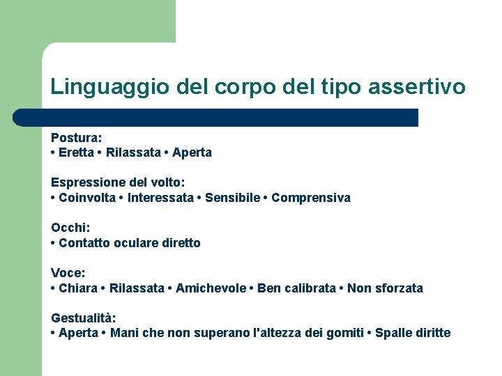 Linguaggio del corpo del tipo assertivo Postura: • Eretta • Rilassata • Aperta Espressione Linguaggio del corpo del tipo assertivo Postura: • Eretta • Rilassata • Aperta Espressione