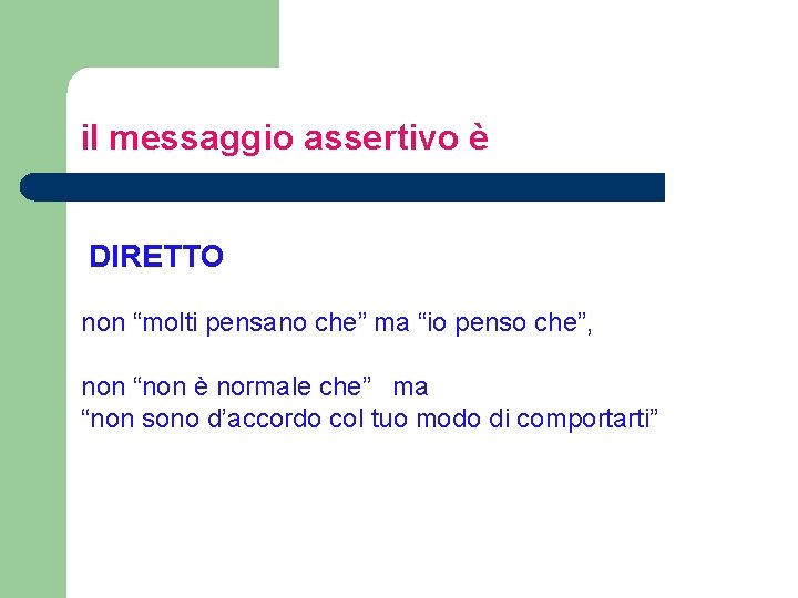 il messaggio assertivo è DIRETTO non “molti pensano che” ma “io penso che”, non il messaggio assertivo è DIRETTO non “molti pensano che” ma “io penso che”, non