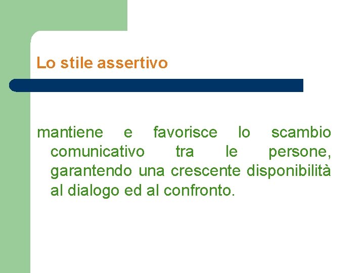 Lo stile assertivo mantiene e favorisce lo scambio comunicativo tra le persone, garantendo una Lo stile assertivo mantiene e favorisce lo scambio comunicativo tra le persone, garantendo una