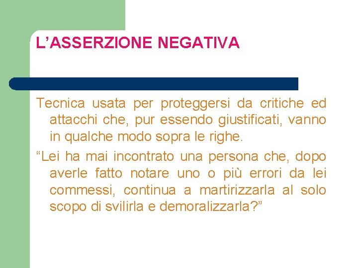 L’ASSERZIONE NEGATIVA Tecnica usata per proteggersi da critiche ed attacchi che, pur essendo giustificati, L’ASSERZIONE NEGATIVA Tecnica usata per proteggersi da critiche ed attacchi che, pur essendo giustificati,