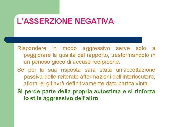L’ASSERZIONE NEGATIVA Rispondere in modo aggressivo serve solo a peggiorare la qualità del rapporto, L’ASSERZIONE NEGATIVA Rispondere in modo aggressivo serve solo a peggiorare la qualità del rapporto,