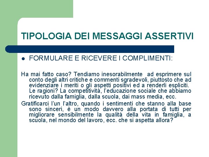 TIPOLOGIA DEI MESSAGGI ASSERTIVI l FORMULARE E RICEVERE I COMPLIMENTI: Ha mai fatto caso? TIPOLOGIA DEI MESSAGGI ASSERTIVI l FORMULARE E RICEVERE I COMPLIMENTI: Ha mai fatto caso?