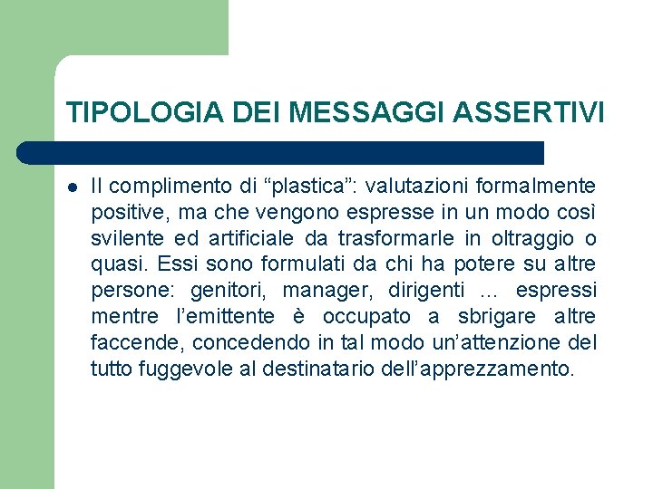 TIPOLOGIA DEI MESSAGGI ASSERTIVI l Il complimento di “plastica”: valutazioni formalmente positive, ma che TIPOLOGIA DEI MESSAGGI ASSERTIVI l Il complimento di “plastica”: valutazioni formalmente positive, ma che