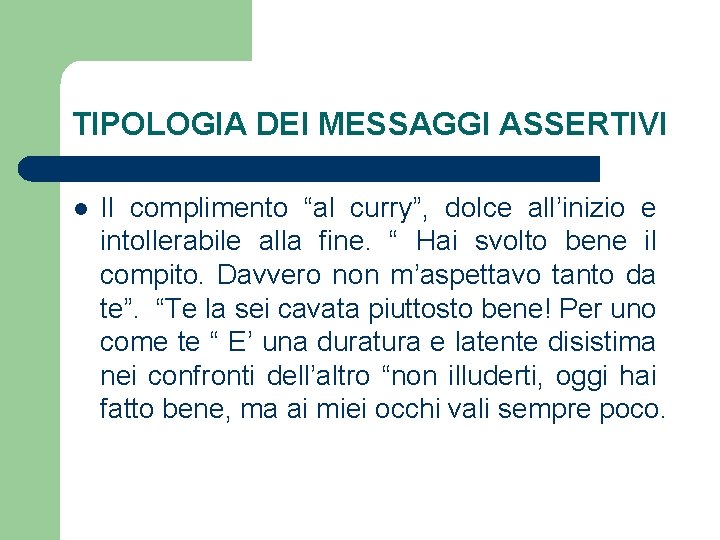 TIPOLOGIA DEI MESSAGGI ASSERTIVI l Il complimento “al curry”, dolce all’inizio e intollerabile alla TIPOLOGIA DEI MESSAGGI ASSERTIVI l Il complimento “al curry”, dolce all’inizio e intollerabile alla