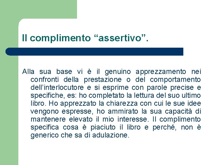 Il complimento “assertivo”. Alla sua base vi è il genuino apprezzamento nei confronti della Il complimento “assertivo”. Alla sua base vi è il genuino apprezzamento nei confronti della