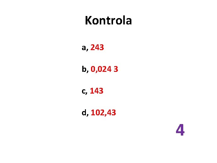 Kontrola a, 243 b, 0, 024 3 c, 143 d, 102, 43 4 