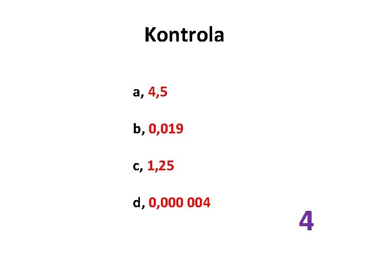 Kontrola a, 4, 5 b, 0, 019 c, 1, 25 d, 0, 000 004