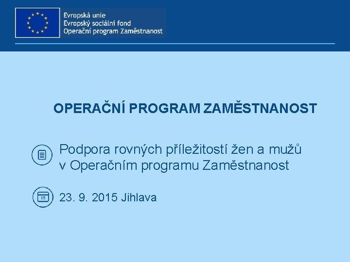 OPERAČNÍ PROGRAM ZAMĚSTNANOST Podpora rovných příležitostí žen a mužů v Operačním programu Zaměstnanost 23.