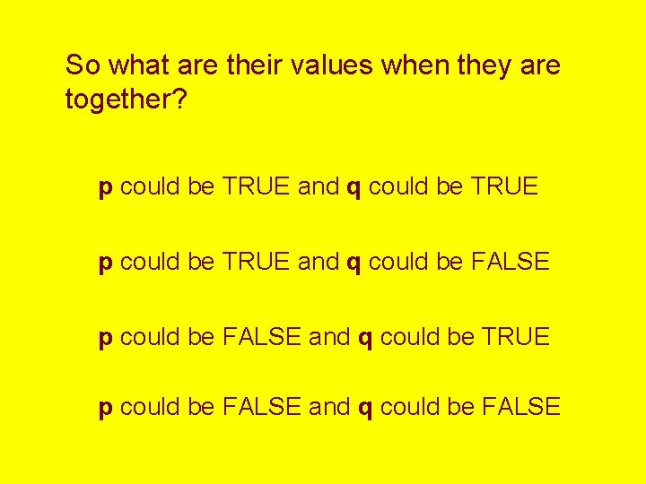 So what are their values when they are together? p could be TRUE and