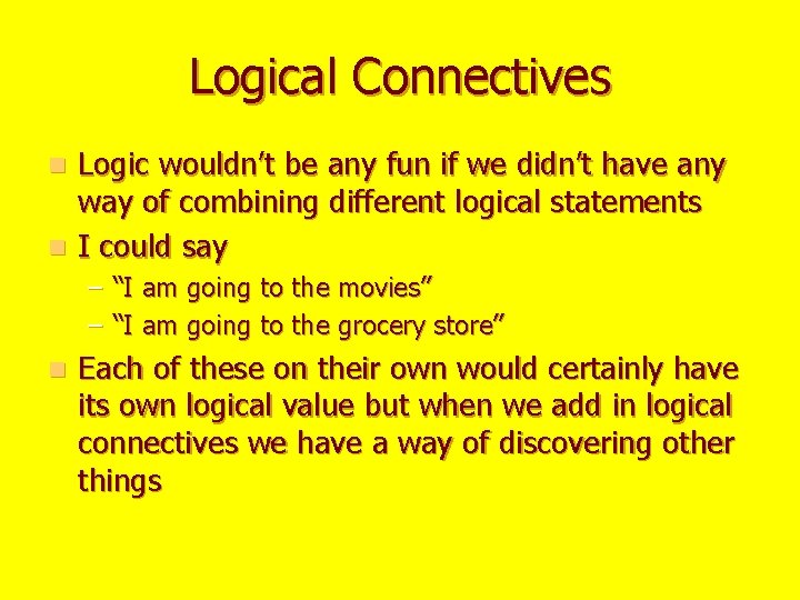 Logical Connectives Logic wouldn’t be any fun if we didn’t have any way of
