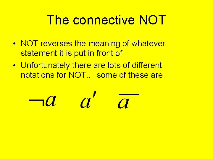 The connective NOT • NOT reverses the meaning of whatever statement it is put