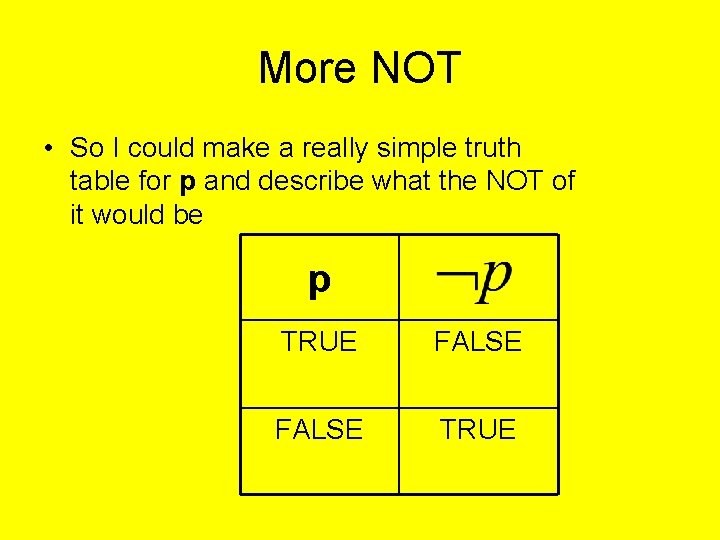 More NOT • So I could make a really simple truth table for p