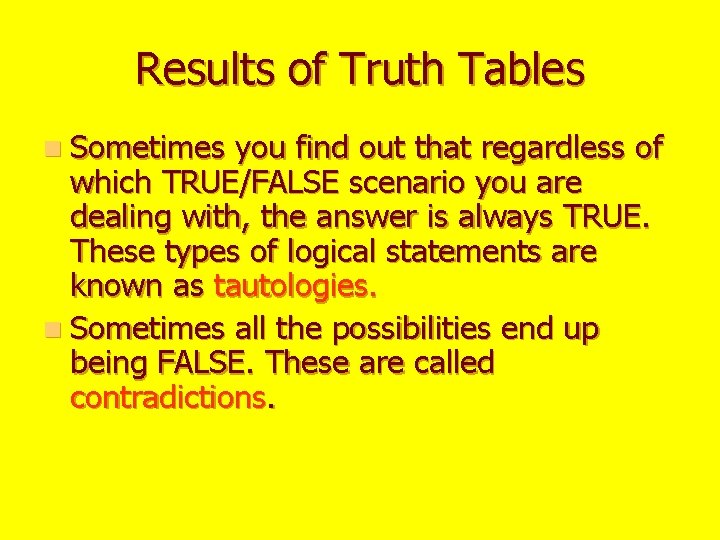 Results of Truth Tables n Sometimes you find out that regardless of which TRUE/FALSE