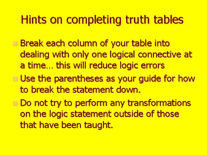 Hints on completing truth tables n Break each column of your table into dealing