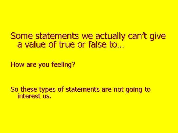 Some statements we actually can’t give a value of true or false to… How