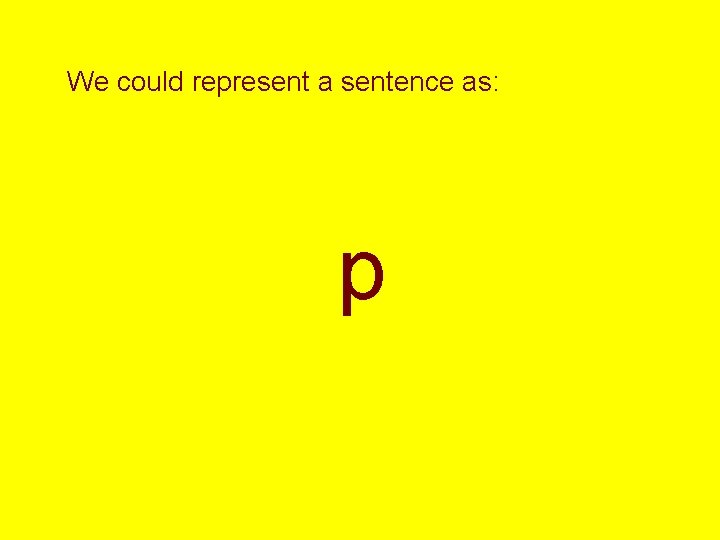 We could represent a sentence as: p 