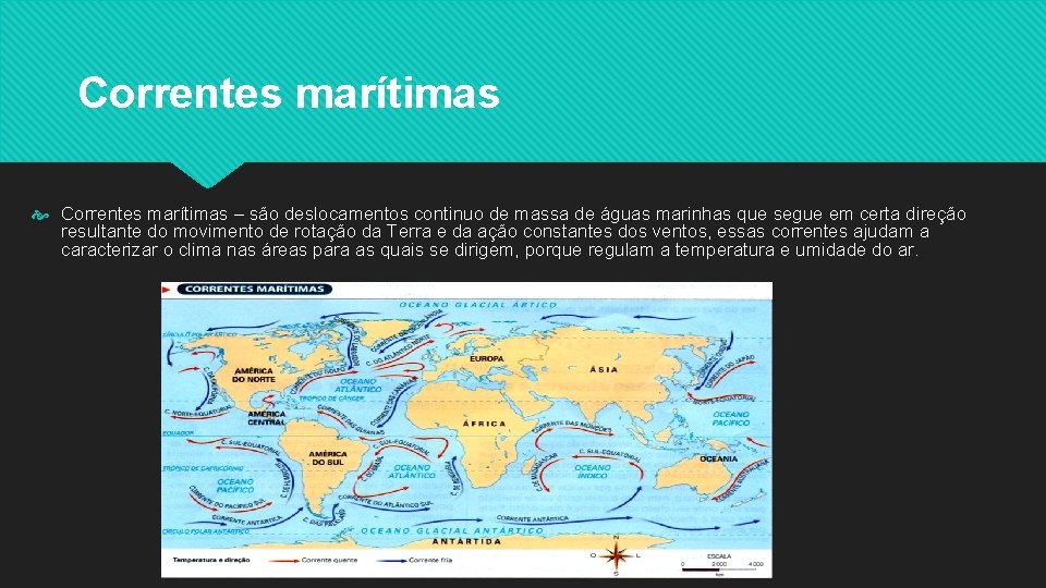 Correntes marítimas – são deslocamentos continuo de massa de águas marinhas que segue em