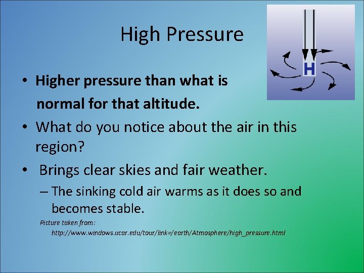 High Pressure • Higher pressure than what is normal for that altitude. • What