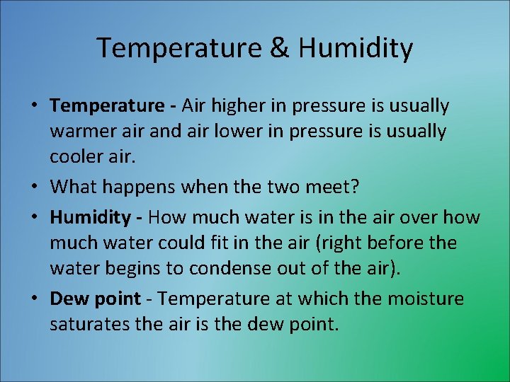 Temperature & Humidity • Temperature - Air higher in pressure is usually warmer air