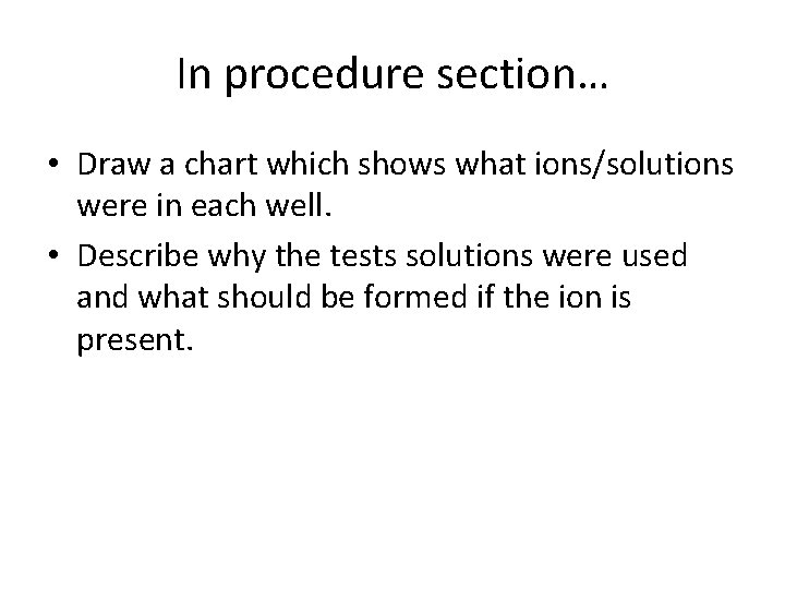 In procedure section… • Draw a chart which shows what ions/solutions were in each