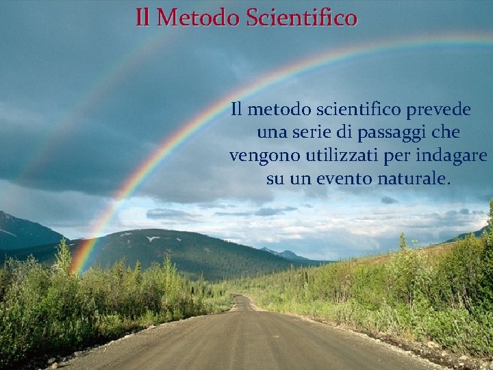 Il Metodo Scientifico Il metodo scientifico prevede una serie di passaggi che vengono utilizzati