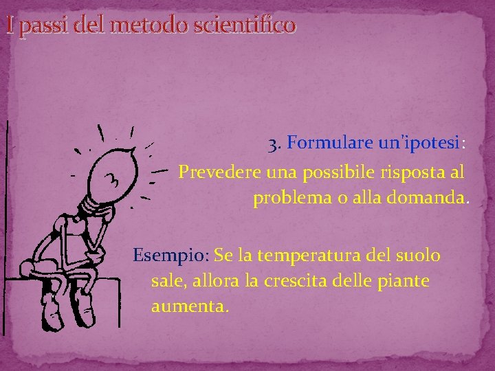 I passi del metodo scientifico 3. Formulare un'ipotesi: Prevedere una possibile risposta al problema