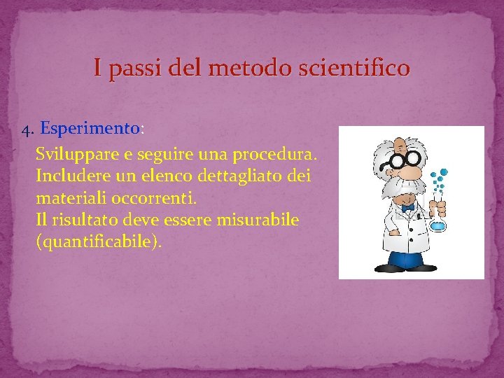 I passi del metodo scientifico 4. Esperimento: Sviluppare e seguire una procedura. Includere un