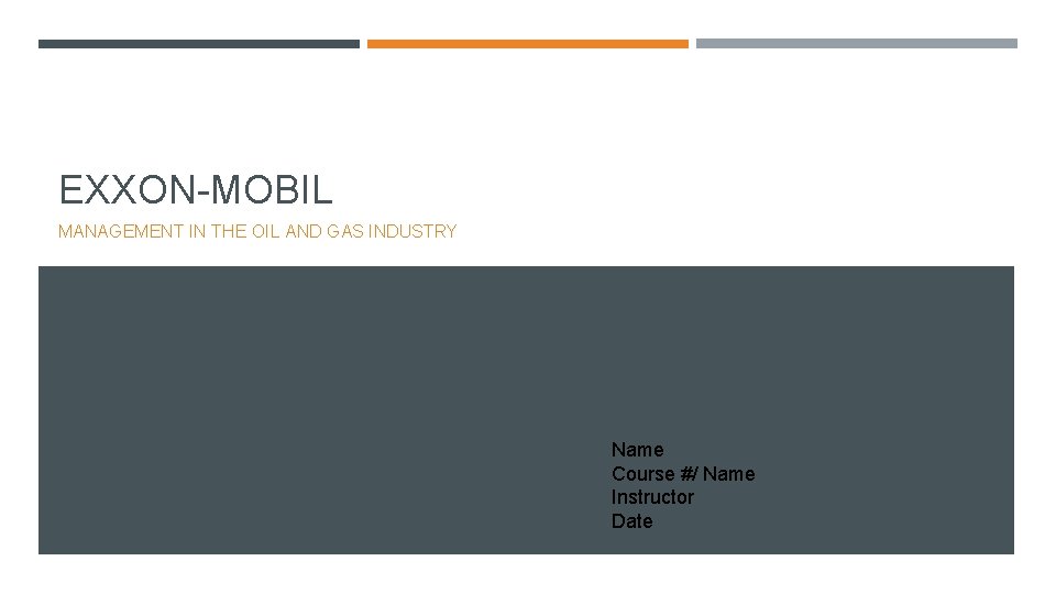 EXXON-MOBIL MANAGEMENT IN THE OIL AND GAS INDUSTRY Name Course #/ Name Instructor Date