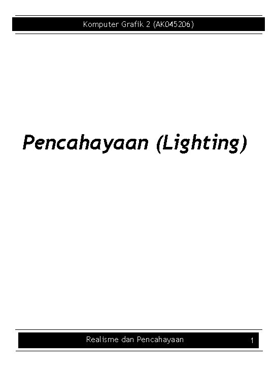 Komputer Grafik 2 (AK 045206) Pencahayaan (Lighting) Realisme dan Pencahayaan 1 