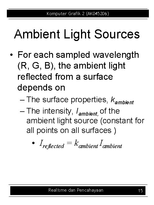 Komputer Grafik 2 (AK 045206) Ambient Light Sources • For each sampled wavelength (R,