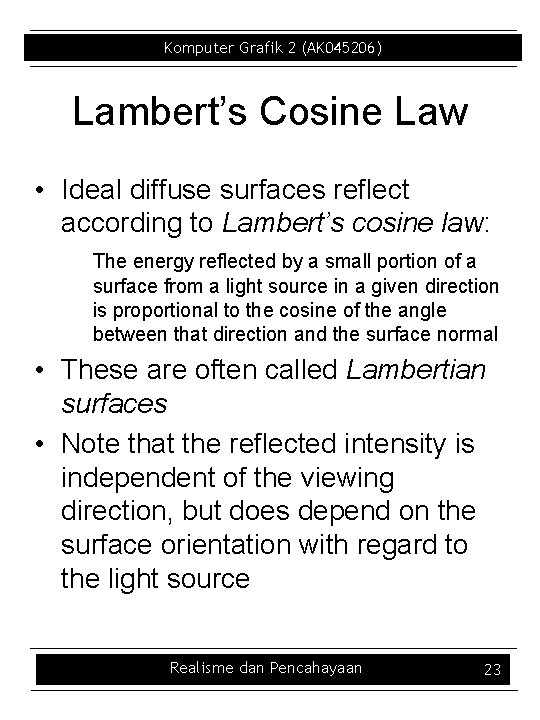 Komputer Grafik 2 (AK 045206) Lambert’s Cosine Law • Ideal diffuse surfaces reflect according