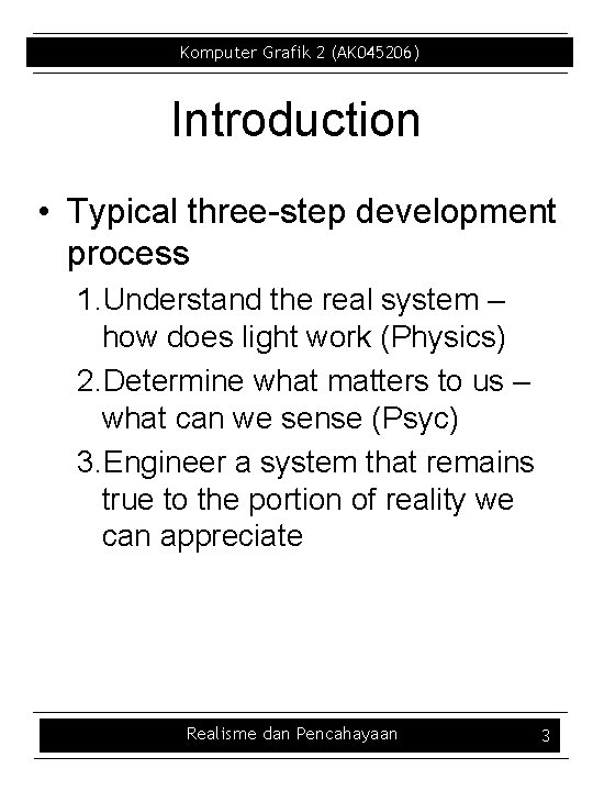 Komputer Grafik 2 (AK 045206) Introduction • Typical three step development process 1. Understand