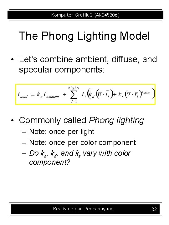 Komputer Grafik 2 (AK 045206) The Phong Lighting Model • Let’s combine ambient, diffuse,