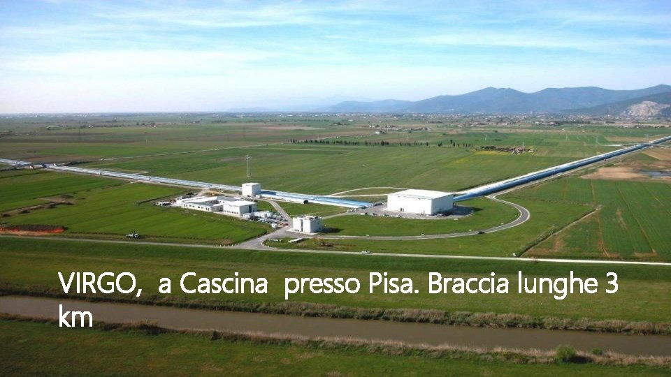 VIRGO, a Cascina presso Pisa. Braccia lunghe 3 km 