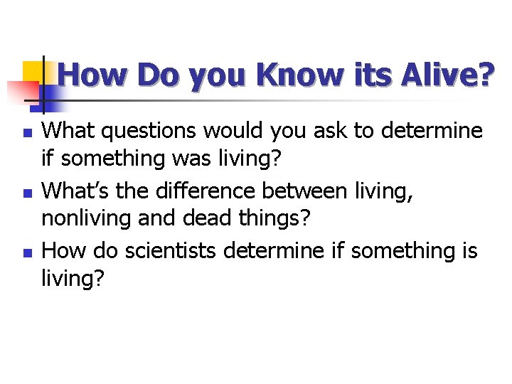 How Do you Know its Alive? n n n What questions would you ask