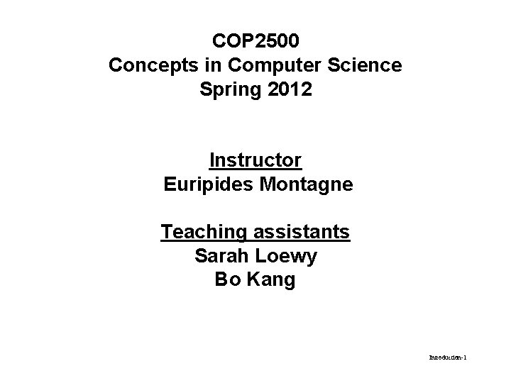 COP 2500 Concepts in Computer Science Spring 2012 Instructor Euripides Montagne Teaching assistants Sarah