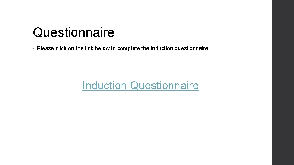 Questionnaire • Please click on the link below to complete the induction questionnaire. Induction