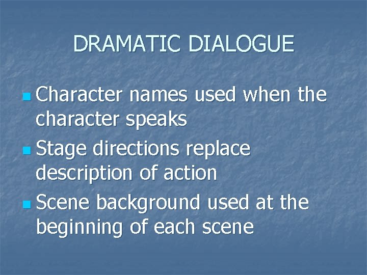 DRAMATIC DIALOGUE n Character names used when the character speaks n Stage directions replace