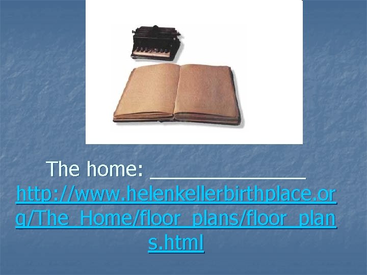 The home: _______ http: //www. helenkellerbirthplace. or g/The_Home/floor_plans/floor_plan s. html 