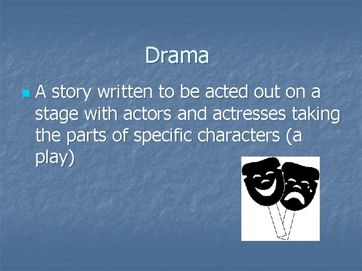 Drama n A story written to be acted out on a stage with actors