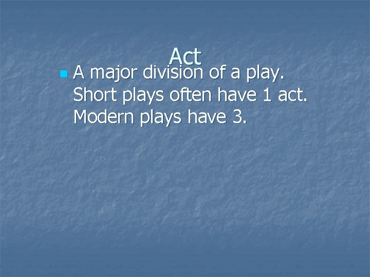 n Act A major division of a play. Short plays often have 1 act.