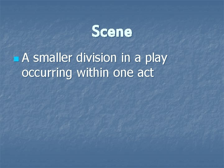 Scene n. A smaller division in a play occurring within one act 