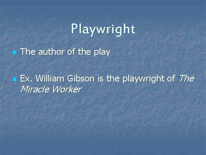 Playwright n The author of the play n Ex. William Gibson is the playwright