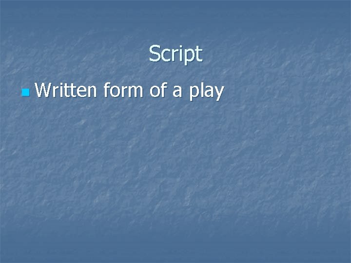 Script n Written form of a play 