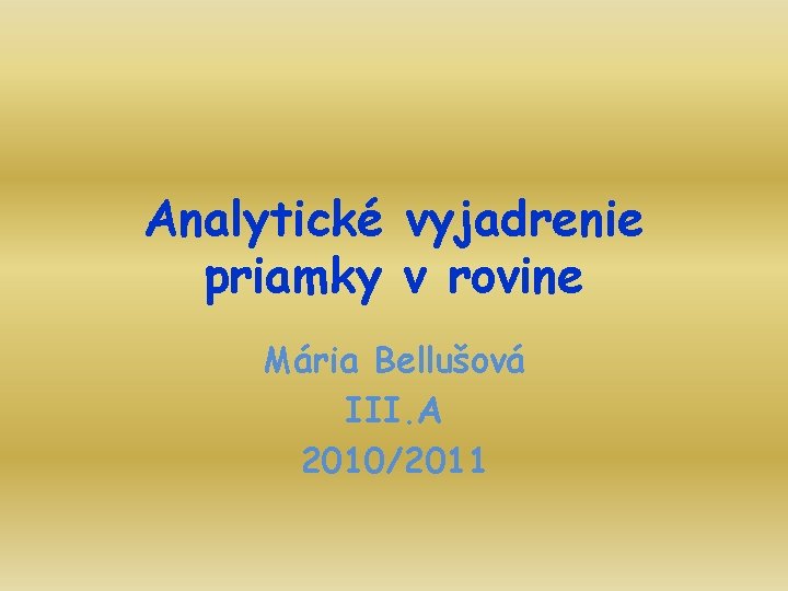 Analytické vyjadrenie priamky v rovine Mária Bellušová III. A 2010/2011 