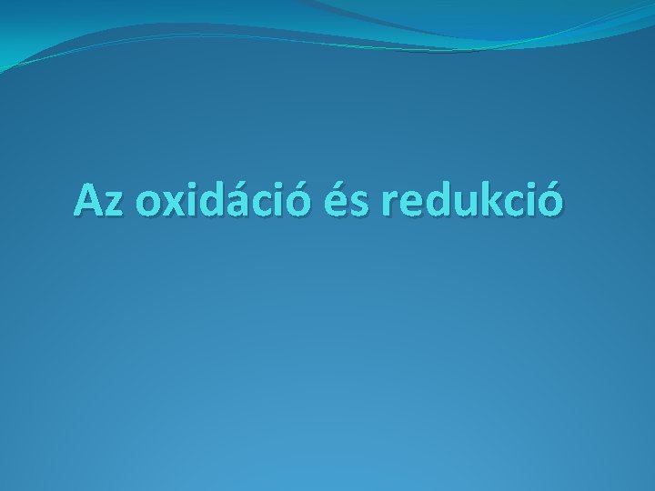 Az oxidáció és redukció 