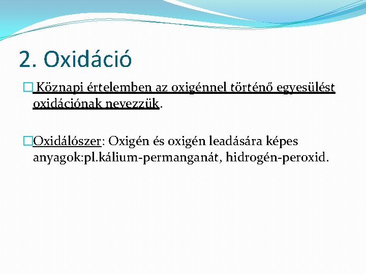 2. Oxidáció � Köznapi értelemben az oxigénnel történő egyesülést oxidációnak nevezzük. �Oxidálószer: Oxigén és