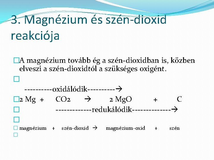 3. Magnézium és szén-dioxid reakciója �A magnézium tovább ég a szén-dioxidban is, közben elveszi