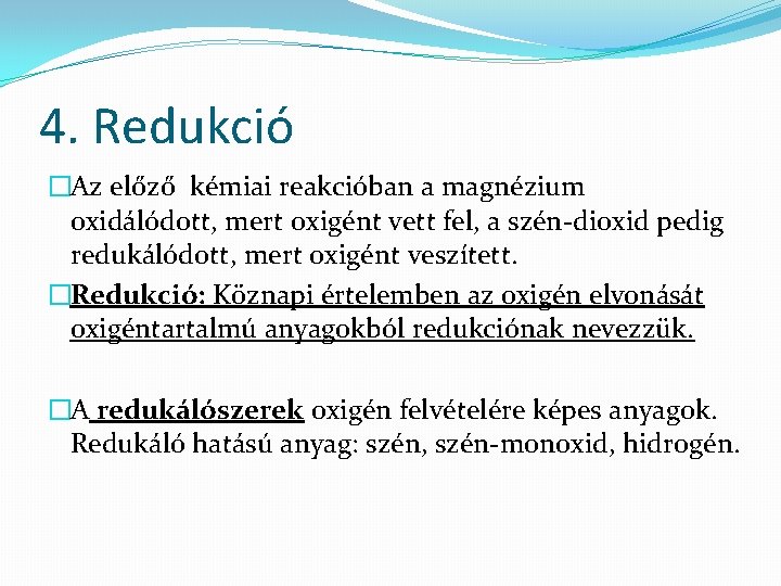 4. Redukció �Az előző kémiai reakcióban a magnézium oxidálódott, mert oxigént vett fel, a