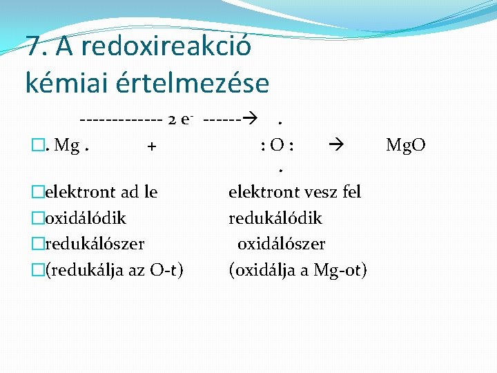 7. A redoxireakció kémiai értelmezése ------- 2 e- ------ . �. Mg. + :